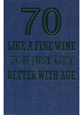 70 Like A Fine Wine You Just Get Better With Age